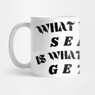 What you see is what you get! Mug